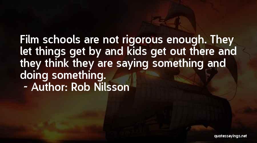 Rob Nilsson Quotes: Film Schools Are Not Rigorous Enough. They Let Things Get By And Kids Get Out There And They Think They