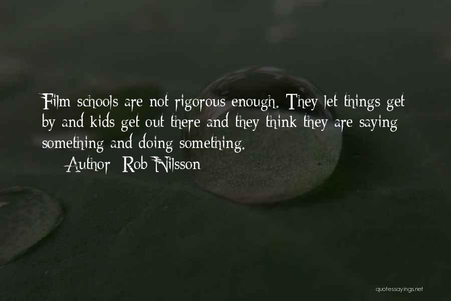 Rob Nilsson Quotes: Film Schools Are Not Rigorous Enough. They Let Things Get By And Kids Get Out There And They Think They