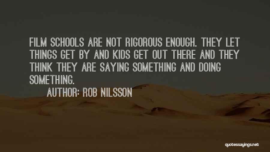 Rob Nilsson Quotes: Film Schools Are Not Rigorous Enough. They Let Things Get By And Kids Get Out There And They Think They