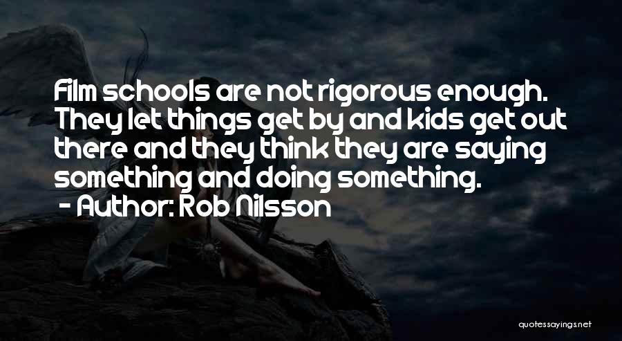 Rob Nilsson Quotes: Film Schools Are Not Rigorous Enough. They Let Things Get By And Kids Get Out There And They Think They