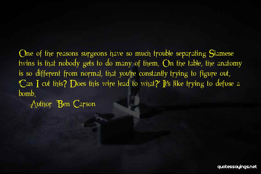 Ben Carson Quotes: One Of The Reasons Surgeons Have So Much Trouble Separating Siamese Twins Is That Nobody Gets To Do Many Of