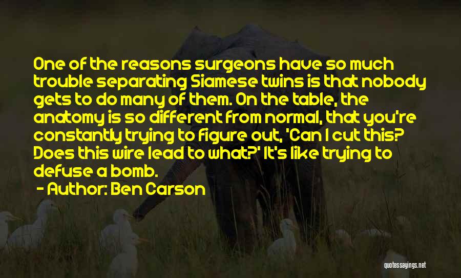 Ben Carson Quotes: One Of The Reasons Surgeons Have So Much Trouble Separating Siamese Twins Is That Nobody Gets To Do Many Of