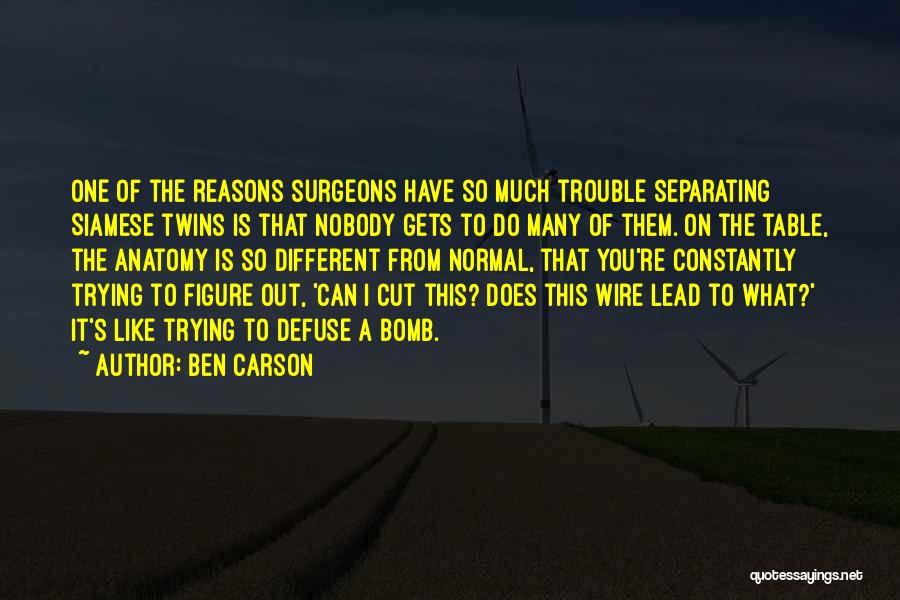 Ben Carson Quotes: One Of The Reasons Surgeons Have So Much Trouble Separating Siamese Twins Is That Nobody Gets To Do Many Of