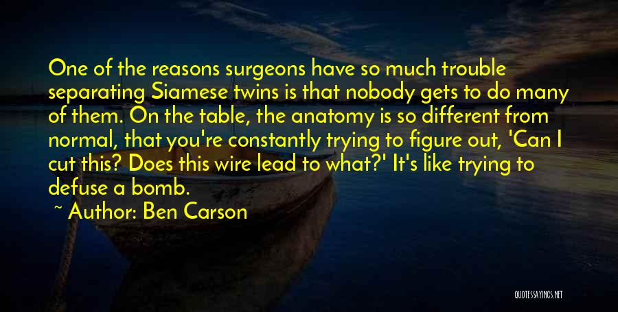 Ben Carson Quotes: One Of The Reasons Surgeons Have So Much Trouble Separating Siamese Twins Is That Nobody Gets To Do Many Of