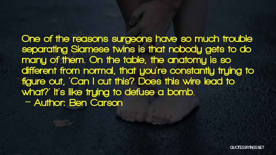 Ben Carson Quotes: One Of The Reasons Surgeons Have So Much Trouble Separating Siamese Twins Is That Nobody Gets To Do Many Of