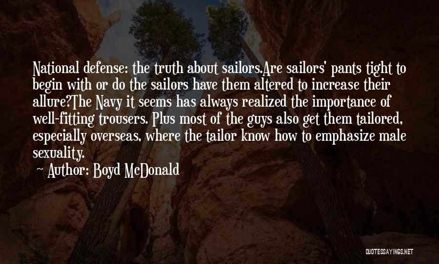 Boyd McDonald Quotes: National Defense: The Truth About Sailors.are Sailors' Pants Tight To Begin With Or Do The Sailors Have Them Altered To