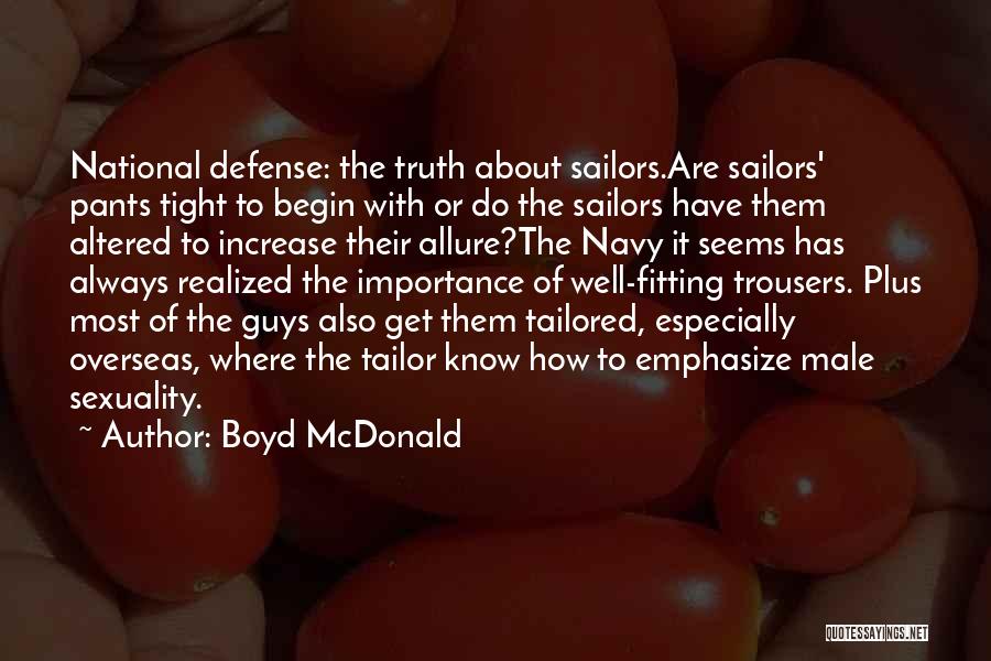 Boyd McDonald Quotes: National Defense: The Truth About Sailors.are Sailors' Pants Tight To Begin With Or Do The Sailors Have Them Altered To