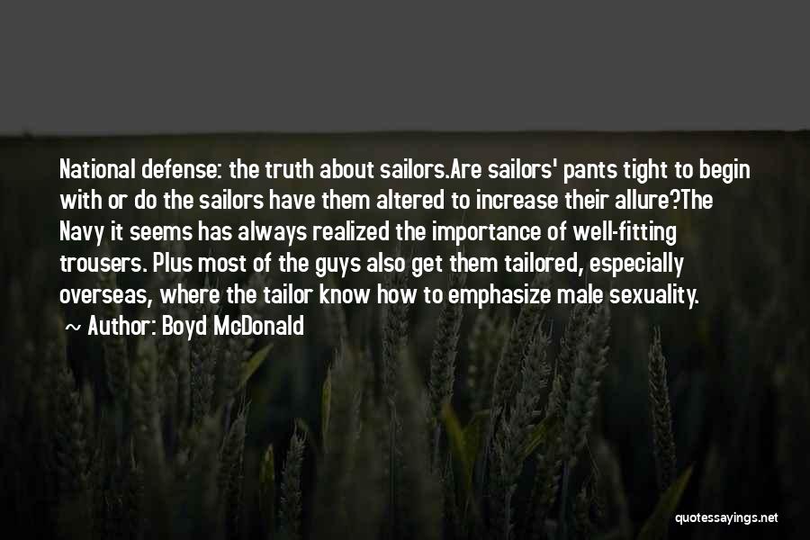 Boyd McDonald Quotes: National Defense: The Truth About Sailors.are Sailors' Pants Tight To Begin With Or Do The Sailors Have Them Altered To