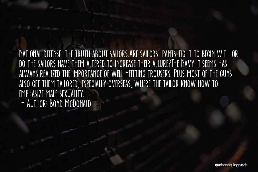 Boyd McDonald Quotes: National Defense: The Truth About Sailors.are Sailors' Pants Tight To Begin With Or Do The Sailors Have Them Altered To