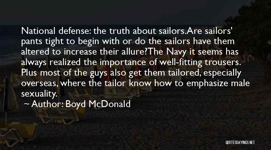 Boyd McDonald Quotes: National Defense: The Truth About Sailors.are Sailors' Pants Tight To Begin With Or Do The Sailors Have Them Altered To