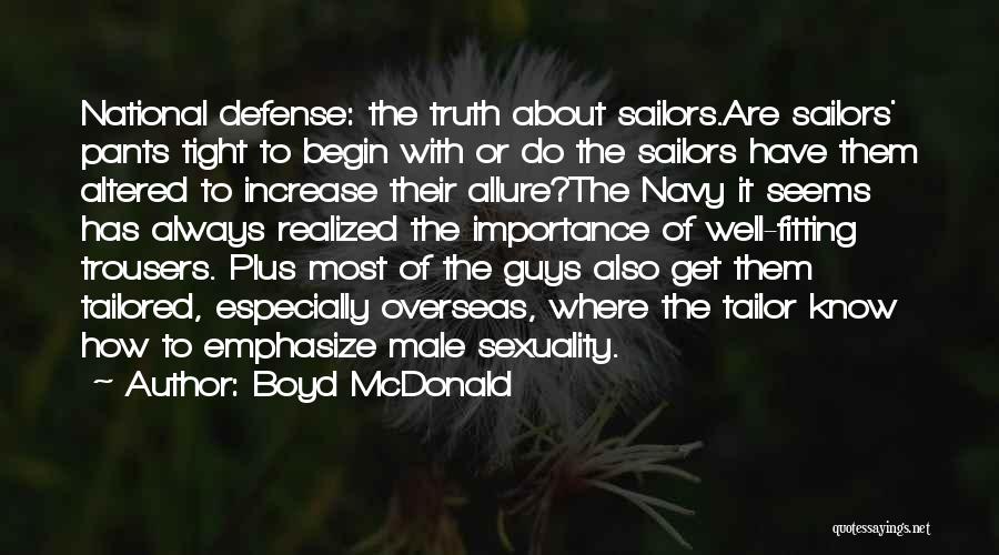 Boyd McDonald Quotes: National Defense: The Truth About Sailors.are Sailors' Pants Tight To Begin With Or Do The Sailors Have Them Altered To