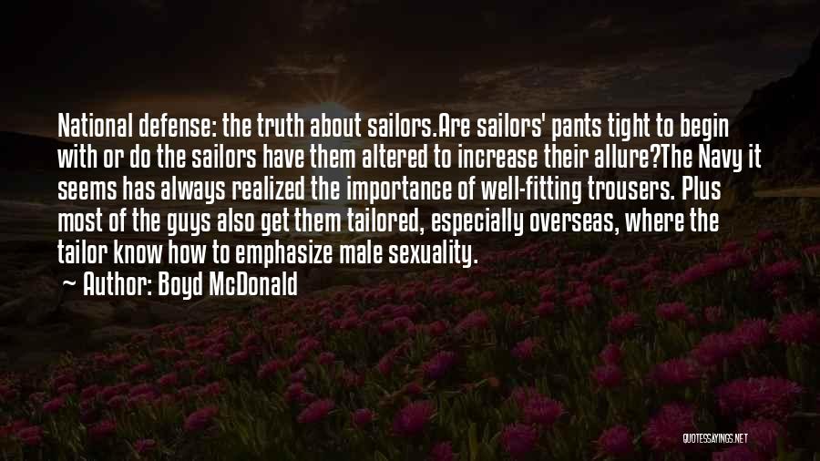 Boyd McDonald Quotes: National Defense: The Truth About Sailors.are Sailors' Pants Tight To Begin With Or Do The Sailors Have Them Altered To