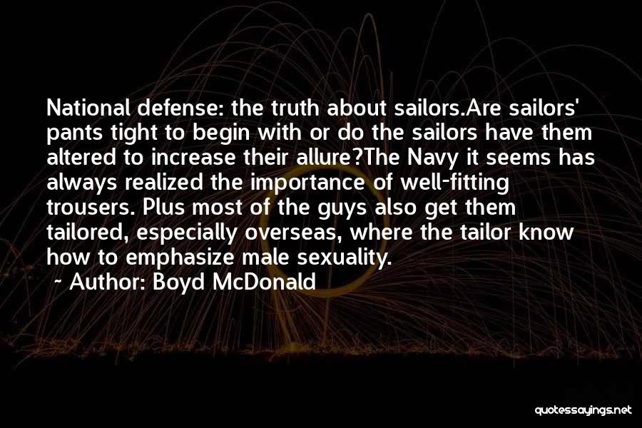 Boyd McDonald Quotes: National Defense: The Truth About Sailors.are Sailors' Pants Tight To Begin With Or Do The Sailors Have Them Altered To