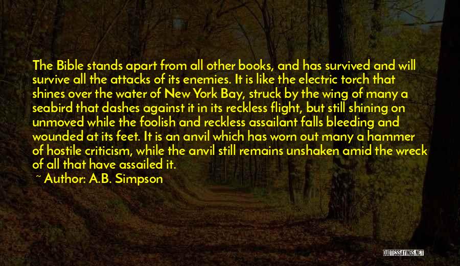 A.B. Simpson Quotes: The Bible Stands Apart From All Other Books, And Has Survived And Will Survive All The Attacks Of Its Enemies.