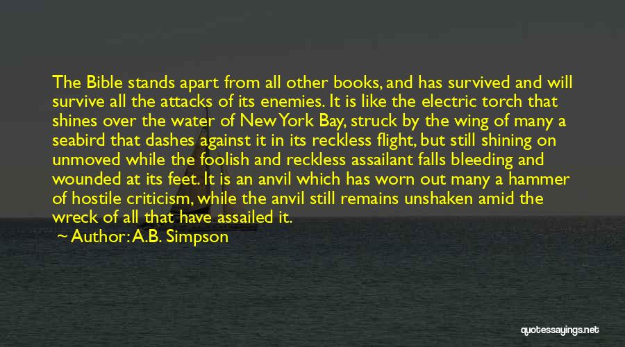A.B. Simpson Quotes: The Bible Stands Apart From All Other Books, And Has Survived And Will Survive All The Attacks Of Its Enemies.