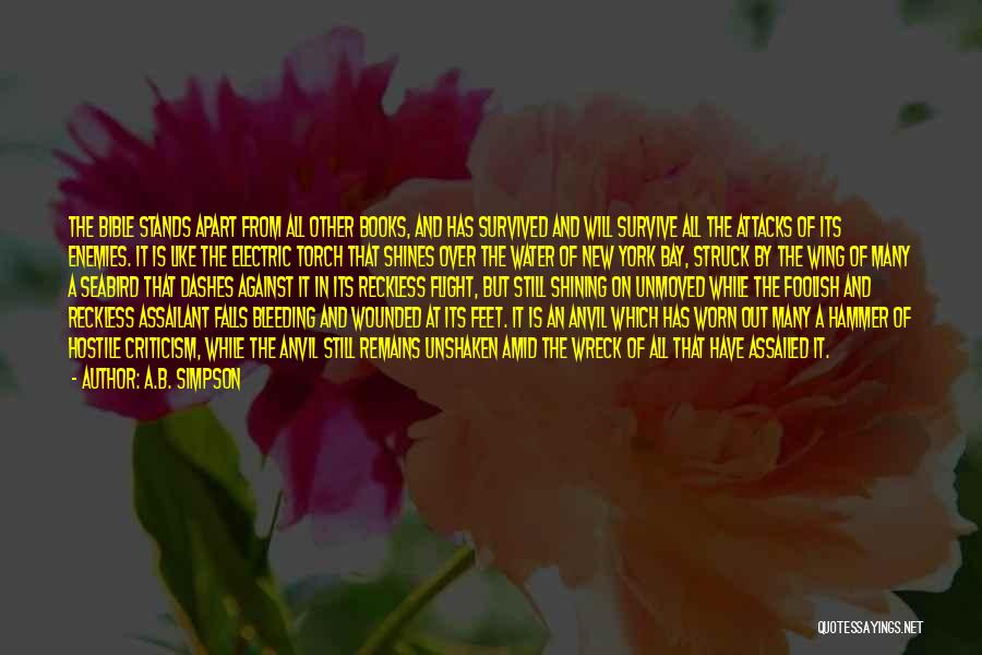 A.B. Simpson Quotes: The Bible Stands Apart From All Other Books, And Has Survived And Will Survive All The Attacks Of Its Enemies.