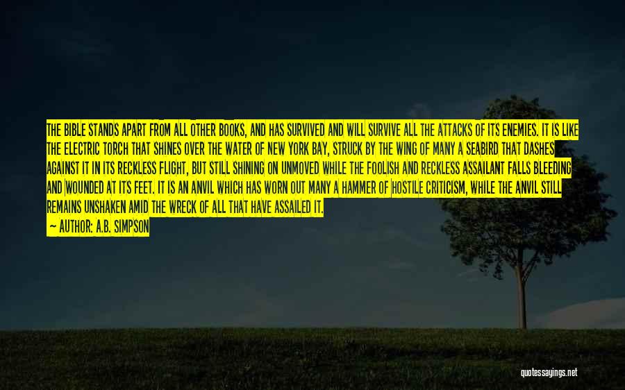 A.B. Simpson Quotes: The Bible Stands Apart From All Other Books, And Has Survived And Will Survive All The Attacks Of Its Enemies.