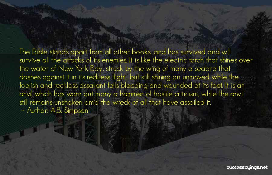 A.B. Simpson Quotes: The Bible Stands Apart From All Other Books, And Has Survived And Will Survive All The Attacks Of Its Enemies.