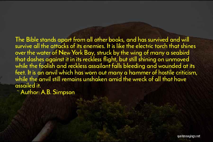 A.B. Simpson Quotes: The Bible Stands Apart From All Other Books, And Has Survived And Will Survive All The Attacks Of Its Enemies.