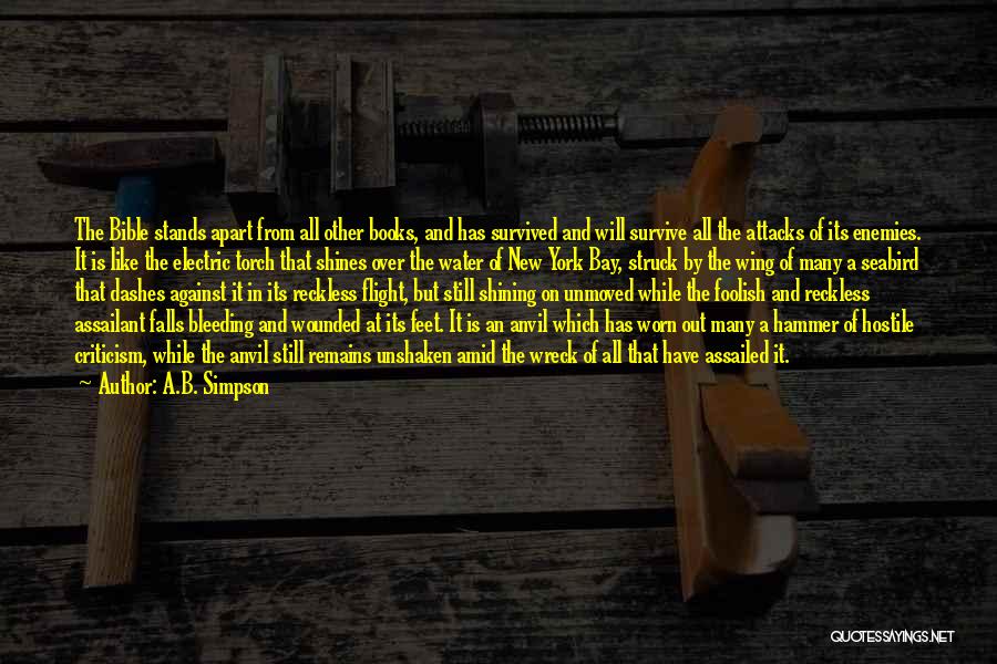 A.B. Simpson Quotes: The Bible Stands Apart From All Other Books, And Has Survived And Will Survive All The Attacks Of Its Enemies.