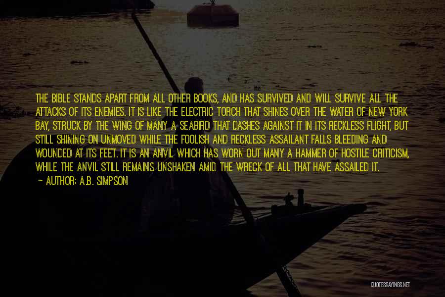 A.B. Simpson Quotes: The Bible Stands Apart From All Other Books, And Has Survived And Will Survive All The Attacks Of Its Enemies.