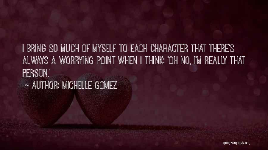 Michelle Gomez Quotes: I Bring So Much Of Myself To Each Character That There's Always A Worrying Point When I Think: 'oh No,