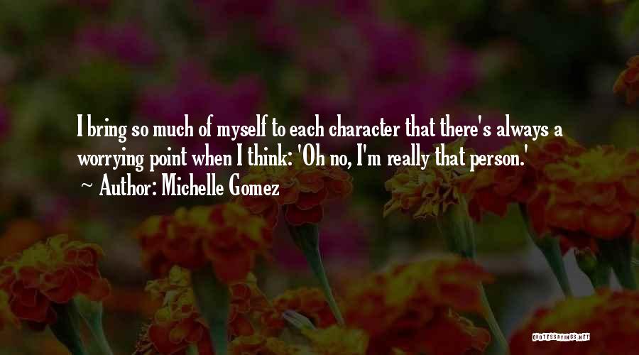 Michelle Gomez Quotes: I Bring So Much Of Myself To Each Character That There's Always A Worrying Point When I Think: 'oh No,