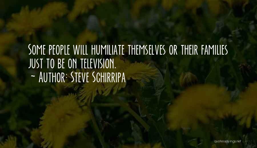 Steve Schirripa Quotes: Some People Will Humiliate Themselves Or Their Families Just To Be On Television.