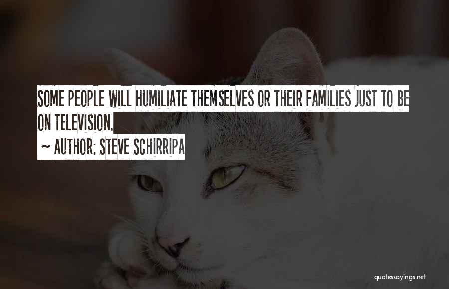 Steve Schirripa Quotes: Some People Will Humiliate Themselves Or Their Families Just To Be On Television.