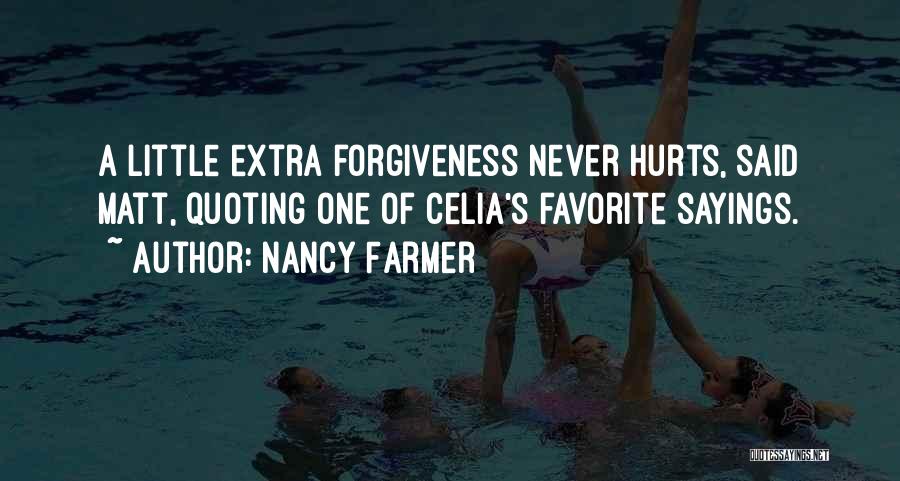 Nancy Farmer Quotes: A Little Extra Forgiveness Never Hurts, Said Matt, Quoting One Of Celia's Favorite Sayings.