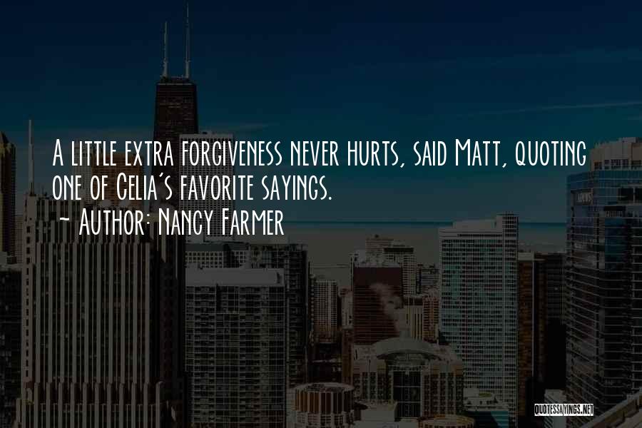 Nancy Farmer Quotes: A Little Extra Forgiveness Never Hurts, Said Matt, Quoting One Of Celia's Favorite Sayings.