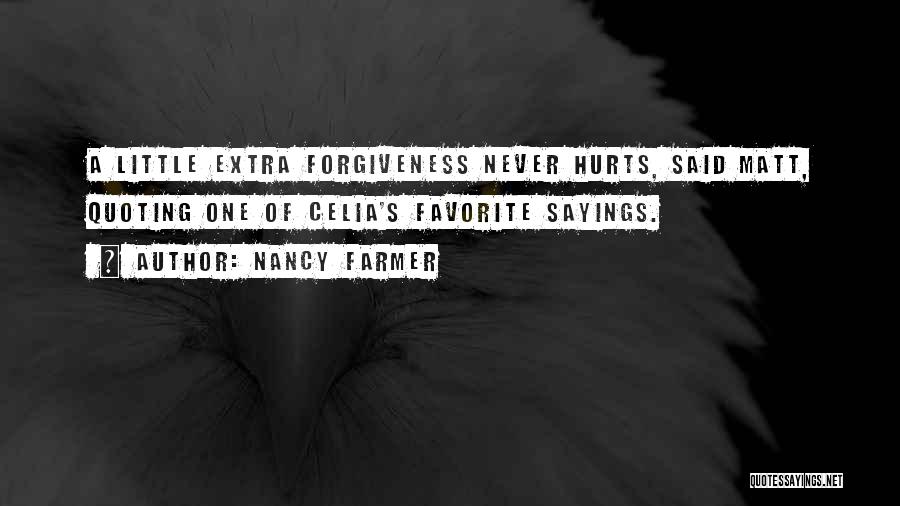 Nancy Farmer Quotes: A Little Extra Forgiveness Never Hurts, Said Matt, Quoting One Of Celia's Favorite Sayings.