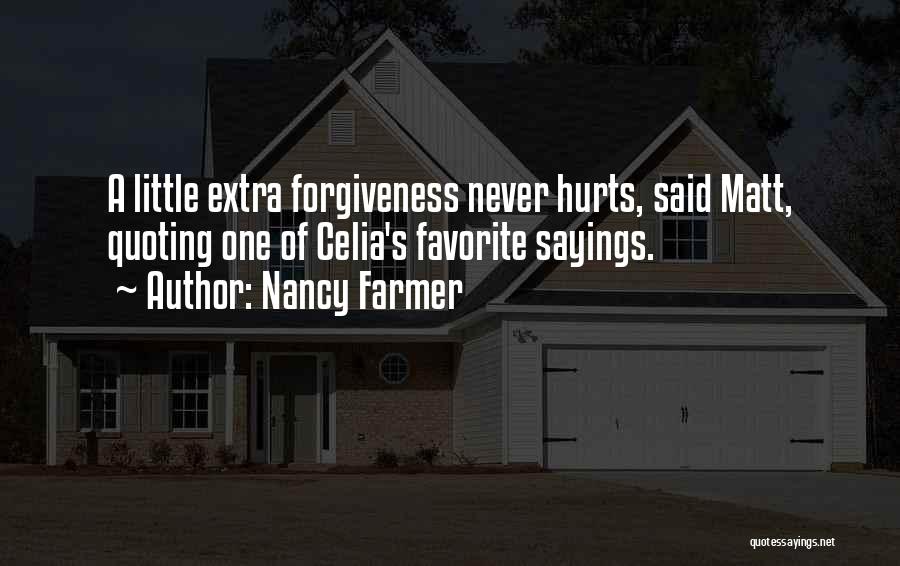 Nancy Farmer Quotes: A Little Extra Forgiveness Never Hurts, Said Matt, Quoting One Of Celia's Favorite Sayings.