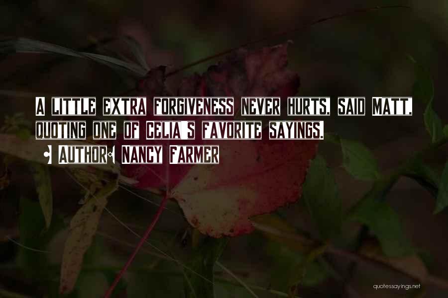 Nancy Farmer Quotes: A Little Extra Forgiveness Never Hurts, Said Matt, Quoting One Of Celia's Favorite Sayings.