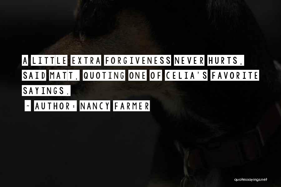 Nancy Farmer Quotes: A Little Extra Forgiveness Never Hurts, Said Matt, Quoting One Of Celia's Favorite Sayings.