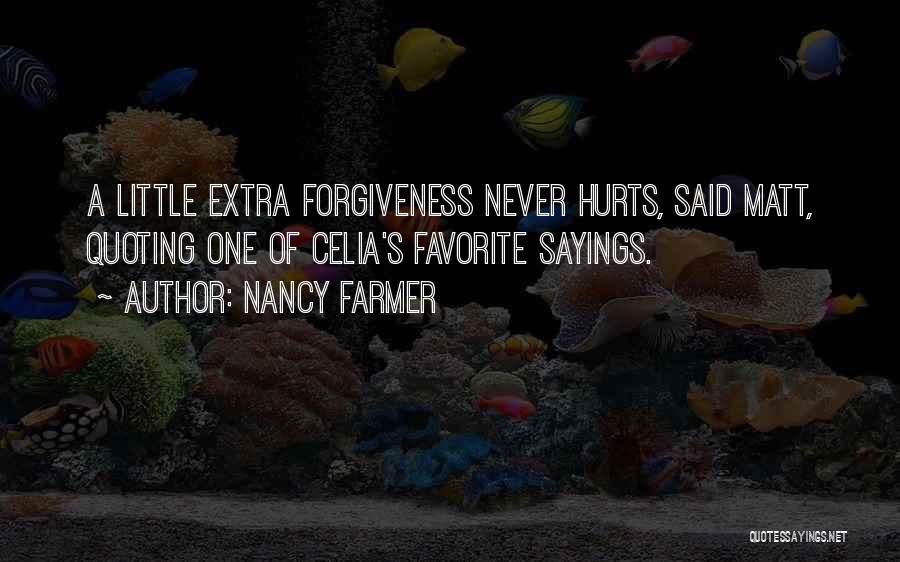 Nancy Farmer Quotes: A Little Extra Forgiveness Never Hurts, Said Matt, Quoting One Of Celia's Favorite Sayings.