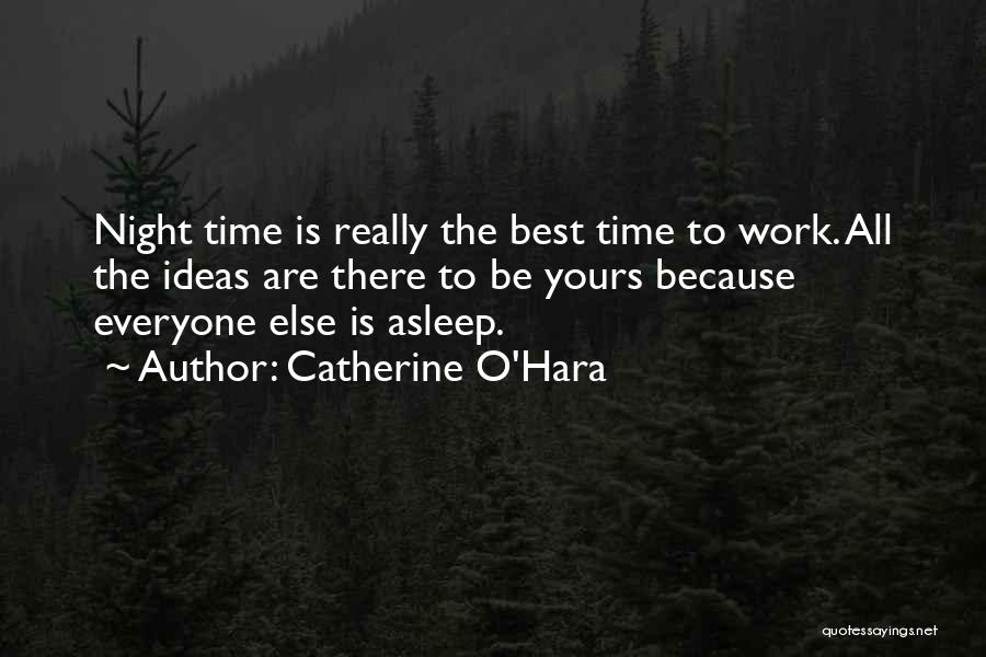 Catherine O'Hara Quotes: Night Time Is Really The Best Time To Work. All The Ideas Are There To Be Yours Because Everyone Else