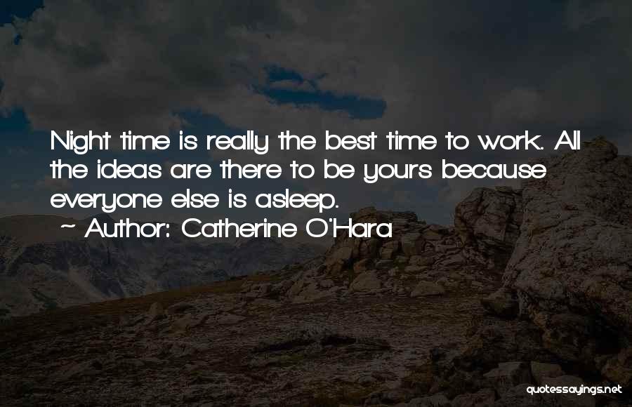 Catherine O'Hara Quotes: Night Time Is Really The Best Time To Work. All The Ideas Are There To Be Yours Because Everyone Else