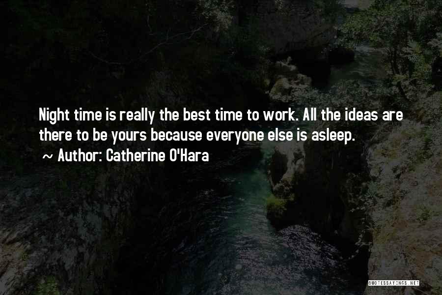 Catherine O'Hara Quotes: Night Time Is Really The Best Time To Work. All The Ideas Are There To Be Yours Because Everyone Else