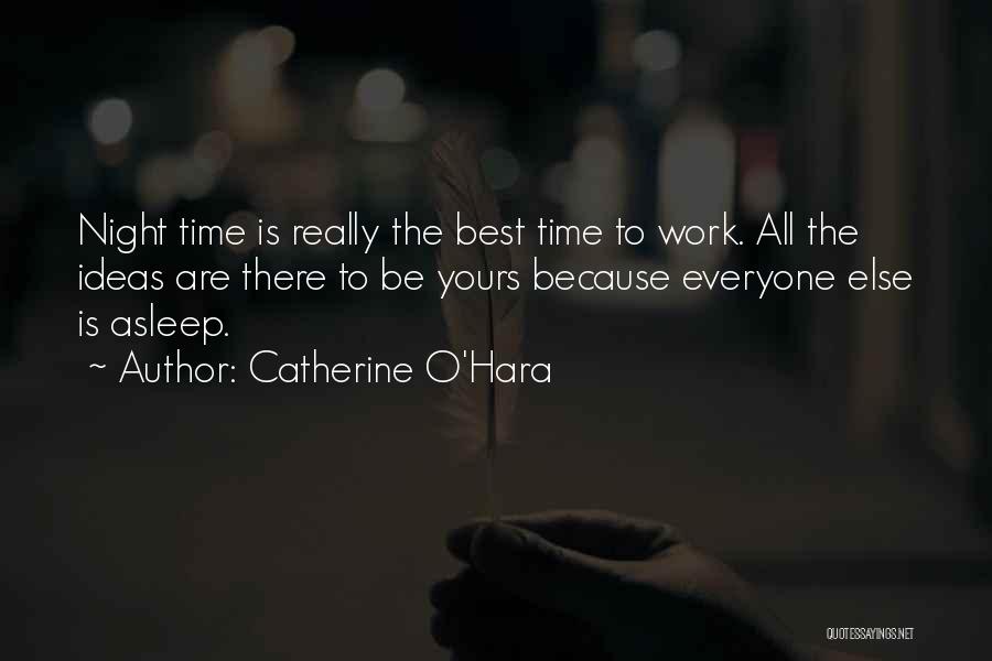 Catherine O'Hara Quotes: Night Time Is Really The Best Time To Work. All The Ideas Are There To Be Yours Because Everyone Else