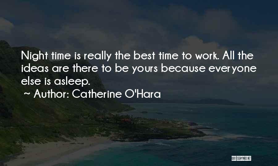 Catherine O'Hara Quotes: Night Time Is Really The Best Time To Work. All The Ideas Are There To Be Yours Because Everyone Else