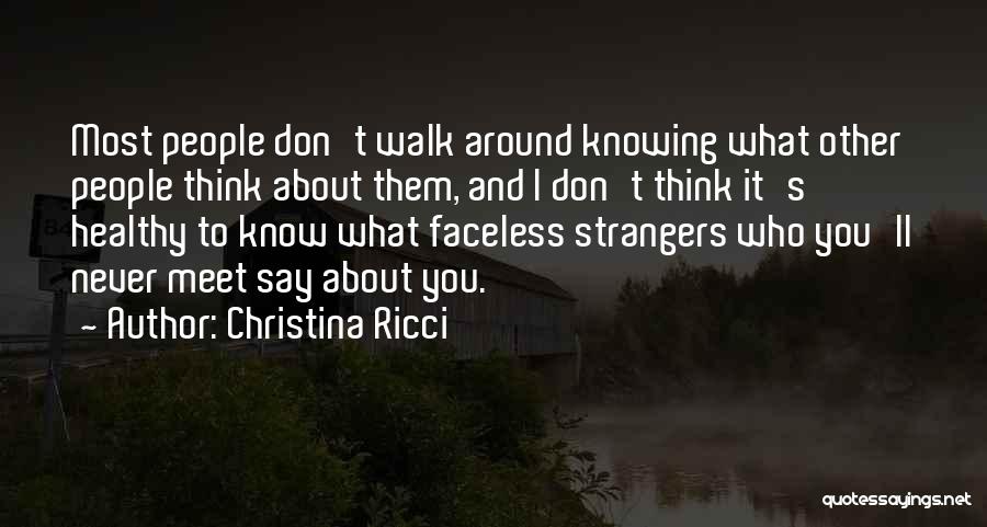 Christina Ricci Quotes: Most People Don't Walk Around Knowing What Other People Think About Them, And I Don't Think It's Healthy To Know