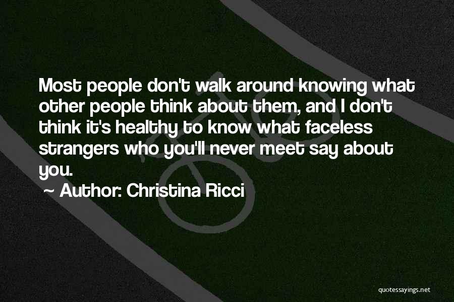 Christina Ricci Quotes: Most People Don't Walk Around Knowing What Other People Think About Them, And I Don't Think It's Healthy To Know