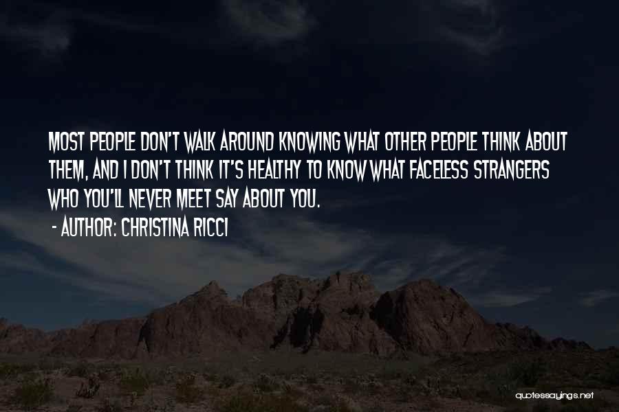 Christina Ricci Quotes: Most People Don't Walk Around Knowing What Other People Think About Them, And I Don't Think It's Healthy To Know