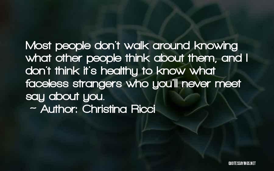 Christina Ricci Quotes: Most People Don't Walk Around Knowing What Other People Think About Them, And I Don't Think It's Healthy To Know