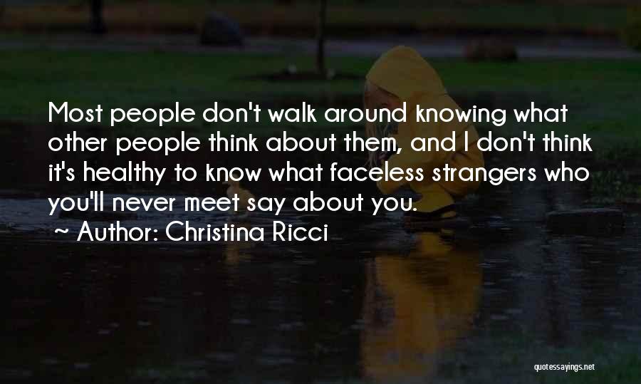 Christina Ricci Quotes: Most People Don't Walk Around Knowing What Other People Think About Them, And I Don't Think It's Healthy To Know