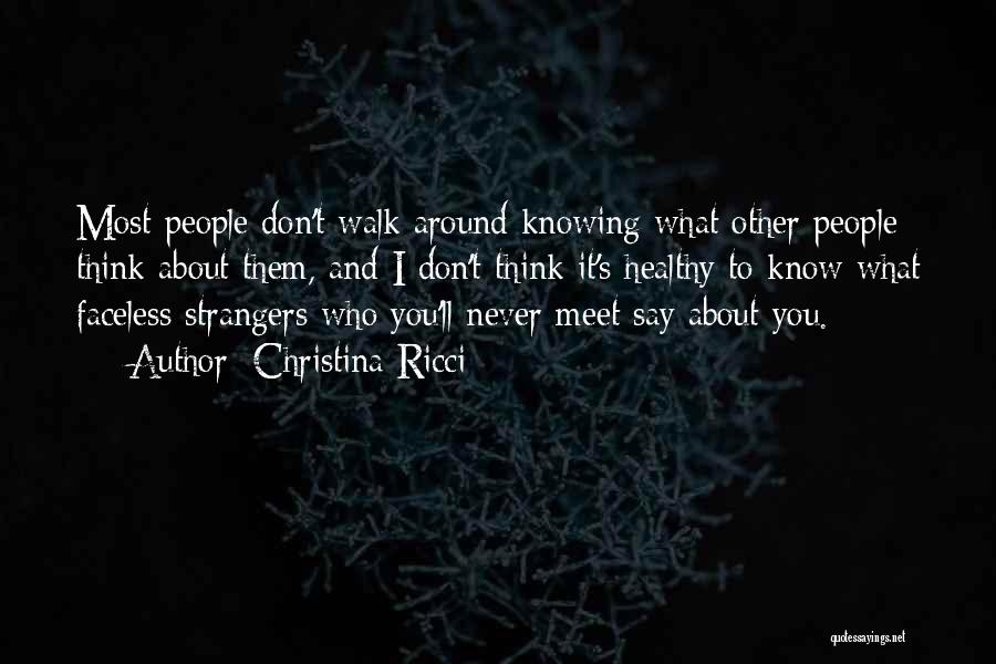 Christina Ricci Quotes: Most People Don't Walk Around Knowing What Other People Think About Them, And I Don't Think It's Healthy To Know