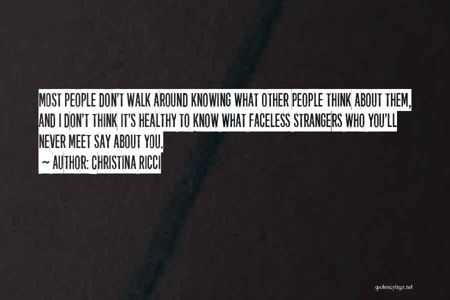 Christina Ricci Quotes: Most People Don't Walk Around Knowing What Other People Think About Them, And I Don't Think It's Healthy To Know