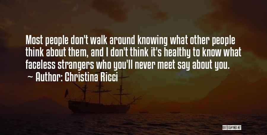 Christina Ricci Quotes: Most People Don't Walk Around Knowing What Other People Think About Them, And I Don't Think It's Healthy To Know