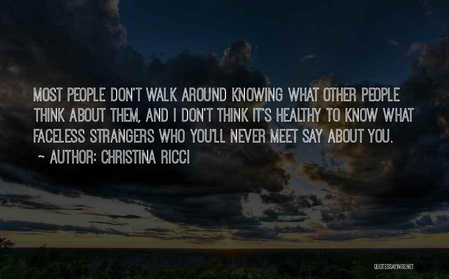 Christina Ricci Quotes: Most People Don't Walk Around Knowing What Other People Think About Them, And I Don't Think It's Healthy To Know